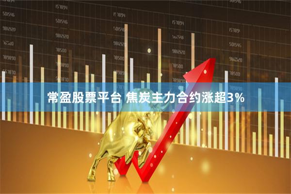常盈股票平台 焦炭主力合约涨超3%